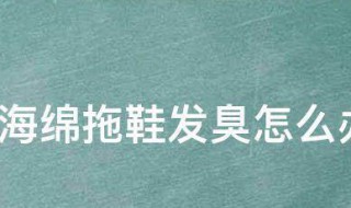 海綿拖鞋發(fā)臭怎么辦 海綿拖鞋發(fā)臭的辦法