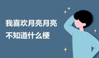 我喜歡月亮月亮不知道什么梗 我看月亮是什么梗