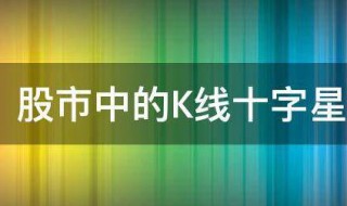 股市中的K线十字星是什么（股市里十字星线是什么）