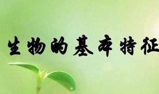 生物的基本特征（生物的基本特征是什么? 七条）