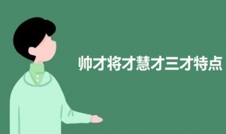 帅才将才慧才三才特点 帅才 将才 慧才三才合一定天下是什么意思