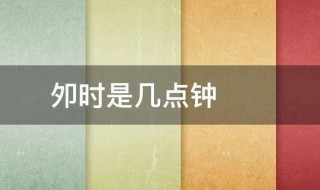 夘時(shí)是幾點(diǎn)鐘（夘時(shí)是幾點(diǎn)鐘哪個(gè)時(shí)間好）