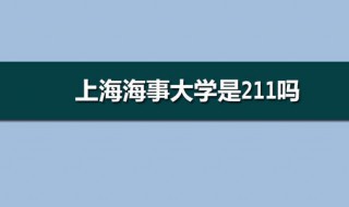 上海海事大学是211吗（上海海事大学是一本吗）