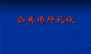 公共场所礼仪有哪些 公共场所礼仪有哪些简要概括