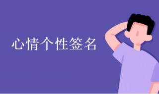 心情個(gè)性簽名 心情個(gè)性簽名簡(jiǎn)短