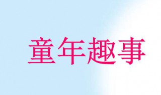 童年趣事作文600字 以童年為主題的作文600字左右