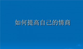 如何提高自己的情商 如何提高自己的情商和智商