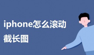 iphone怎么滚动截长图（iphone怎么滚动截长图微信聊天记录）