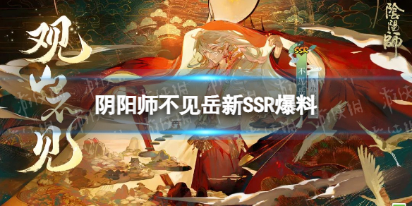 阴阳师不见岳新SSR爆料 阴阳师不见岳SSR式神介绍