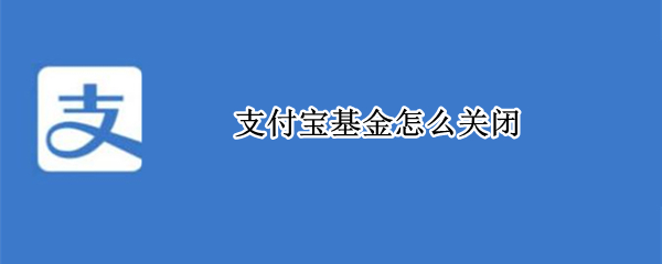 支付宝基金怎么关闭 支付宝基金怎么关闭智能定投