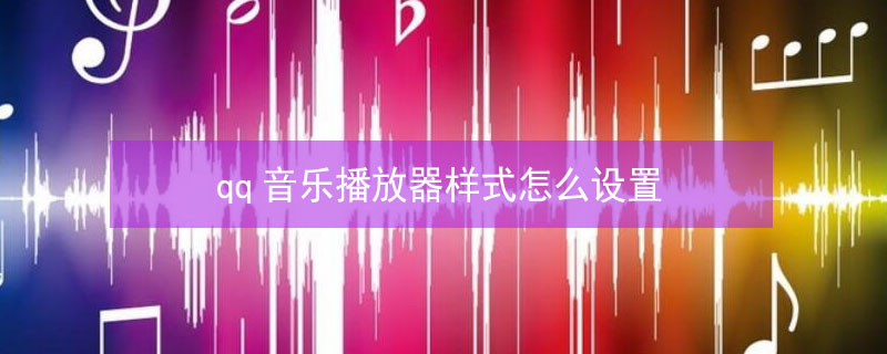 qq音乐播放器样式怎么设置