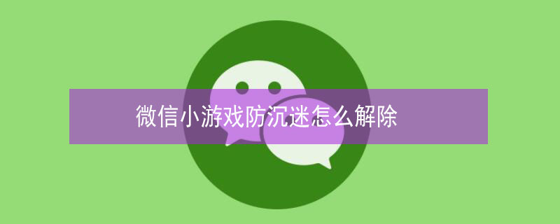 微信小游戲防沉迷怎么解除