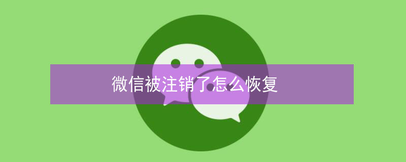 微信被注销了怎么恢复