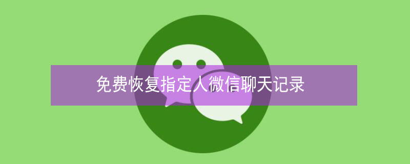 免费恢复指定人微信聊天记录