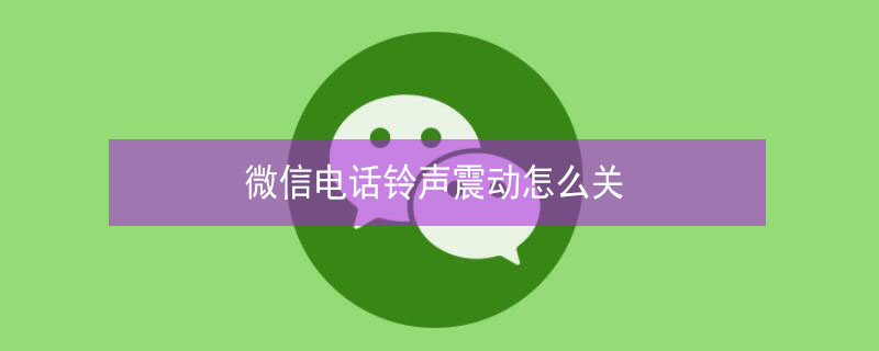 微信電話鈴聲震動(dòng)怎么關(guān)