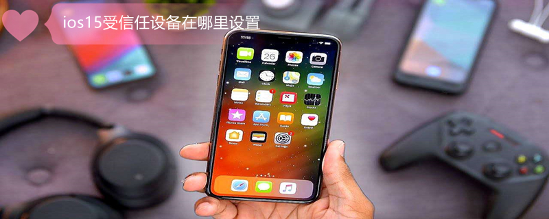 ios15受信任設(shè)備在哪里設(shè)置