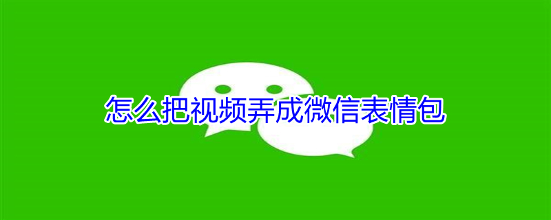 怎么把视频弄成微信表情包