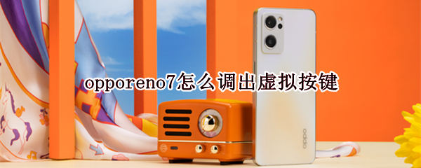 opporeno7怎么调出虚拟按键（opporeno6虚拟按键怎么设置）