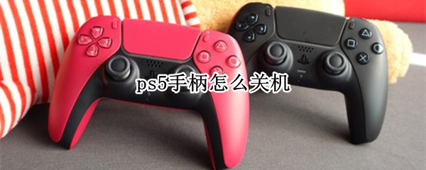 ps5手柄怎么关机（Ps5手柄怎么关）