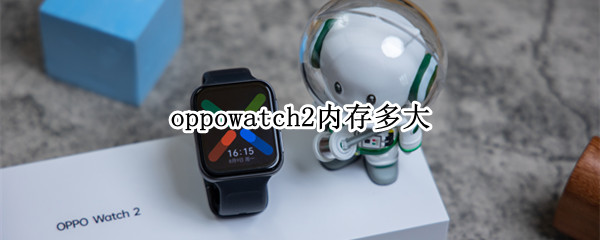 oppowatch2內(nèi)存多大 oppowatch2內(nèi)存