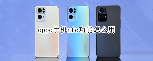 oppo手機(jī)nfc功能怎么用 oppo手機(jī)如何打開nfc功能