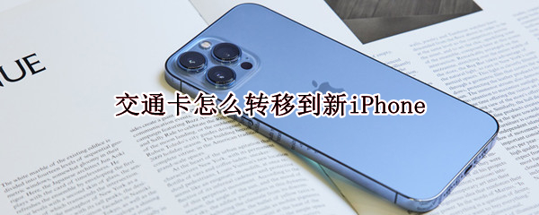 交通卡怎么转移到新iPhone（交通卡怎么转移到新iPhone）