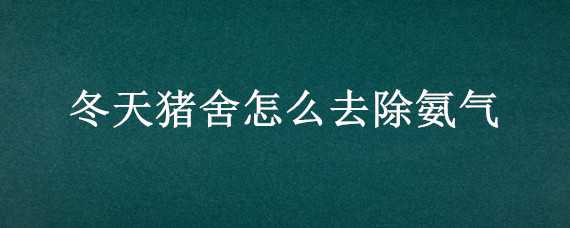 冬天豬舍怎么去除氨氣