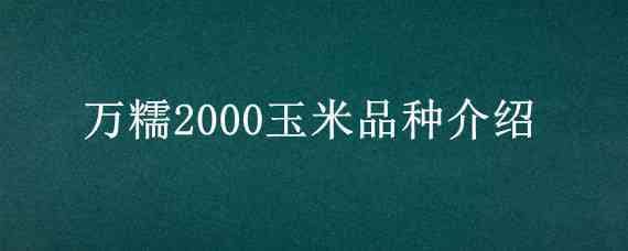 万糯2000玉米品种介绍（万糯2000玉米品种几月下种）