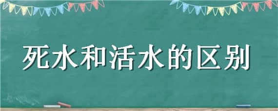 死水和活水的区别 什么叫活水?活水与死水的区别?