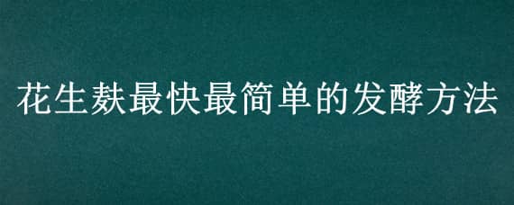 花生麸最快最简单的发酵方法 花生麸怎样才算发酵好