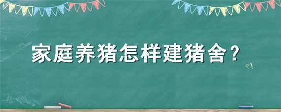 家庭養(yǎng)豬怎樣建豬舍 家里怎么建豬舍