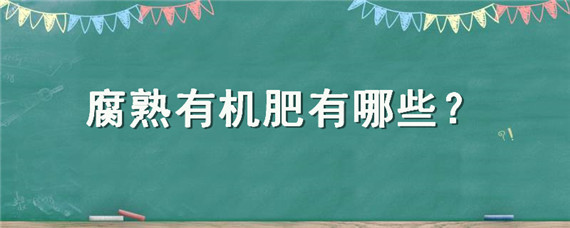 腐熟有机肥有哪些（腐熟有机肥有哪些羊皮袄怎么去味）