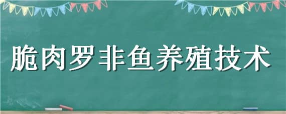 脆肉罗非鱼养殖技术（脆肉罗非鱼养殖技术书）