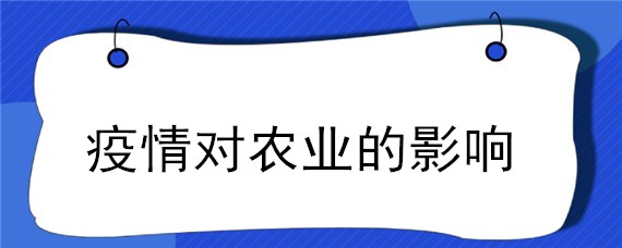 疫情对农业的影响（2022年疫情对农业的影响）