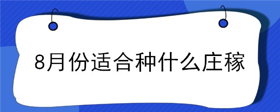 8月份适合种什么庄稼 8月份能种什么庄稼