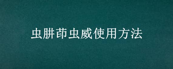 虫肼茚虫威使用方法 虫酰肼茚虫威打什么虫