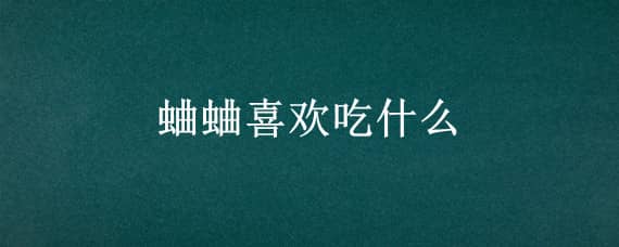 蛐蛐喜歡吃什么 蛐蛐喜歡吃什么蔬菜