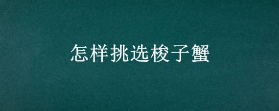 怎樣挑選梭子蟹