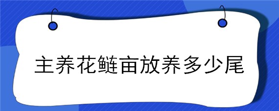 主养花鲢亩放养多少尾 主养白鲢亩放养多少尾