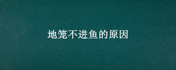 地籠不進(jìn)魚的原因（地籠不進(jìn)魚怎么回事）