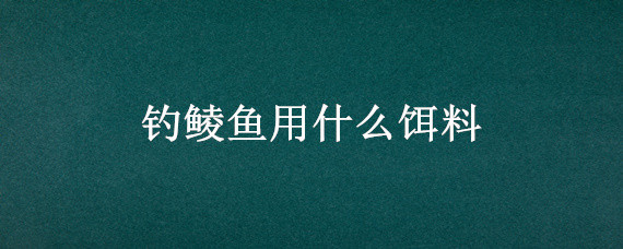 釣鯪魚用什么餌料 夏天釣鯪魚用什么餌料