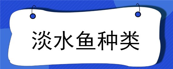 淡水魚(yú)種類(lèi)（淡水魚(yú)種類(lèi)大全 常吃）