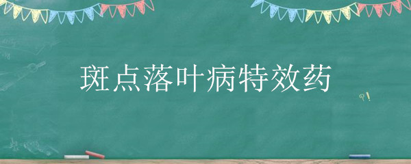 斑点落叶病特效药（梨树斑点落叶病特效药）