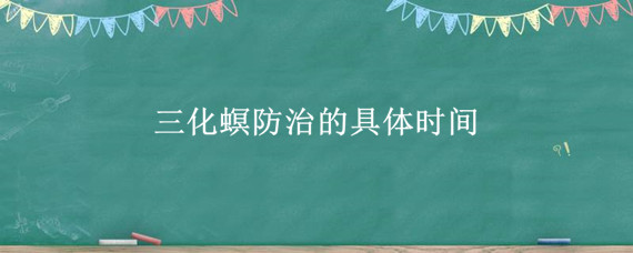 三化螟防治的具体时间（三化螟防治的具体时间是几月份）