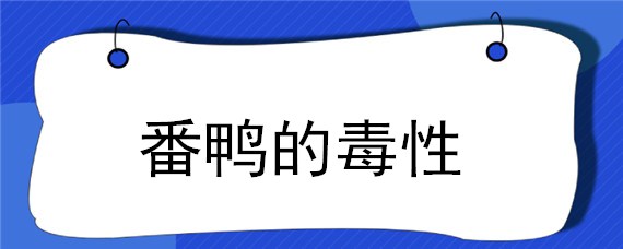 番鸭的毒性 番鸭肉有毒吗