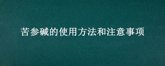 苦参碱的使用方法和注意事项 苦参碱的使用方法和注意事项农药