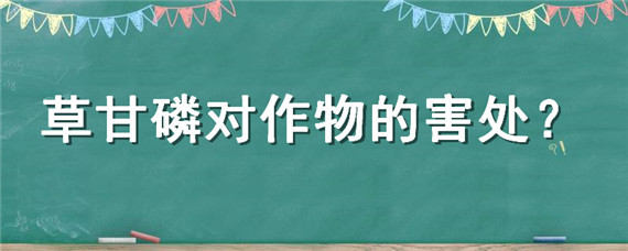 草甘磷对作物的害处 甘草磷对土壤有多大危害