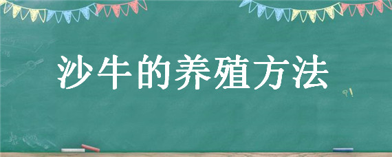 沙牛的养殖方法 沙牛养殖技术视频教程