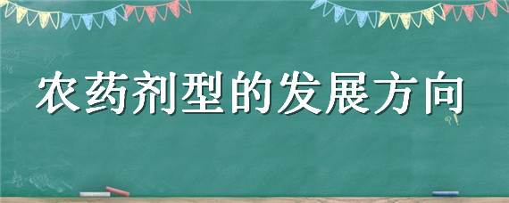 农药剂型的发展方向（化学农药的发展方向）