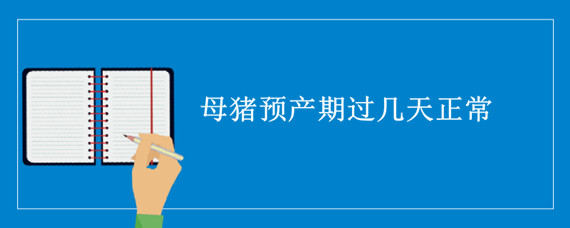 母猪预产期过几天正常 母猪过预产期几天算正常